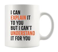 I Can Explain It To You But I Can't Understand It For You Sarcastic Gifts For Engineer Coworker Boss Teacher Student Coach Employee Ceramic Mug 11 oz White