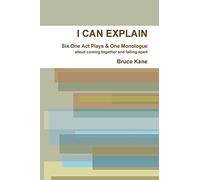 I CAN EXPLAIN - Six One Act Plays & A Monologue