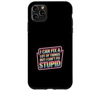 I Can Fix A Lot Of Things But I Can't Fix Stupid - Case for iPhone 11 Pro Max