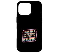 I Can Fix A Lot Of Things But I Can't Fix Stupid - Case for iPhone 16 Pro