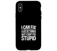 I Can Fix A Lot Of Things But I Can't Fix Stupid - Case for iPhone X/XS