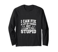 I Can Fix A Lot of Things But I Can't Fix Stupid - Long Sleeve T-Shirt