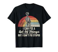 I Can Fix A Lot of Things But I Can't Fix Stupid T-Shirt