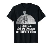 I Can Fix A Lot of Things But I Can't Fix Stupid T-Shirt