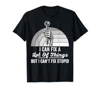I Can Fix A Lot of Things But I Can't Fix Stupid T-Shirt
