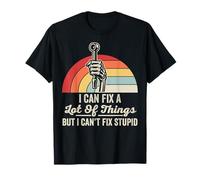 I Can Fix A Lot of Things But I Can't Fix Stupid T-Shirt