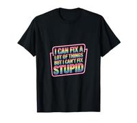I Can Fix A Lot Of Things But I Can't Fix Stupid ---- T-Shirt