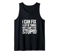 I Can Fix A Lot of Things But I Can't Fix Stupid - Tank Top