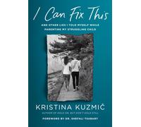I Can Fix This: And Other Lies I Told Myself While Parenting My Struggling Child