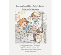 I Can Go To The Dentist: A Social Story and Activity Workbook to Help Kids Prepare for a Dentist Visit (Everyday Social Story Activity Series)