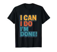 I Can, I Do, I’m Done T-Shirt