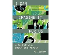 I Can Imagine It for Us: A Palestinian Daughter's Memoir