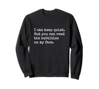 I Can Keep Quiet But You Can Read the Subtitles on My Face Sweatshirt