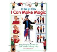 I Can Make Magic (Show-me-how): Easy Conjuring Tricks for Kids, Shown Step by Step (Show-Me-How S)