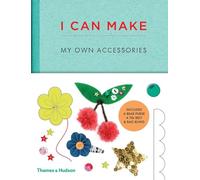 I Can Make My Own Accessories: Easy-to-follow patterns to make and customise fashion accessories