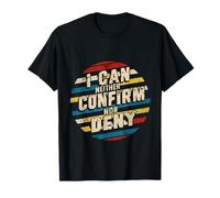 I Can Neither Confirm Nor Deny |-- T-Shirt