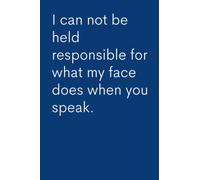 I Can Not Be Held Responsible For What My Face Does When You Speak (blue): Lined Notebook