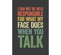 I Can Not Be Held Responsible For What My Face Does When You Talk: 6 x 9 Blank Lined Notebook Journal Vintage - Funny Saying Sarcastic Work Gag Gift for Office Coworkers, Employees, Adults, Boss