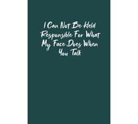 I Can Not Be Held Responsible For What My Face Does When You Talk: Coworker Notebook, Sarcastic Humor. (Funny Home Office Journal)