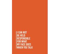 I Can Not be Held Responsible for what my Face Does when you Talk: Funny Gag Gift Notebook Journal For Co-workers, Friends and Family | 6x9 lined Notebook, 110 Pages (Funny Office Notebooks)