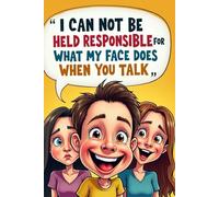 I Can Not Be Held Responsible for What My Face Does When You Talk: Funny Sarcastic Notebook for People with Zero Filter and Big Reactions