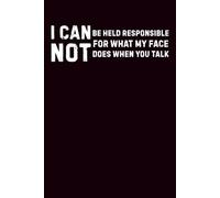I Can Not Be Held Responsible For What My Face Does When You Talk: Sarcastic Work Notebook for Adults | Funny Gag Gift for Office Friends | Great for Holiday, Secret Santa, or Everyday Laughs