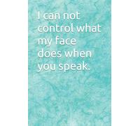 I can not control what my face does when you speak: Notebook for general use