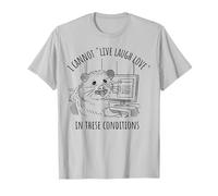 I Can Not Live Laugh Love Under These Conditions Funny T-Shirt