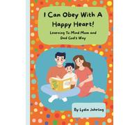 I Can Obey With A Happy Heart!: Learning To Mind Mom and Dad God's Way