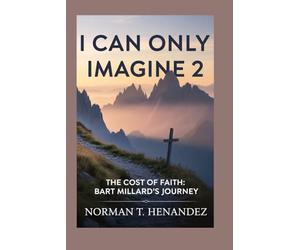 I CAN ONLY IMAGINE 2: THE COST OF FAITH:BART MILLARD'S JOURNEY