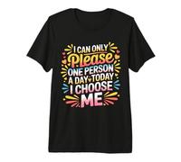 I Can Only Please One Person A Day Today I Choose Me - Premium T-Shirt