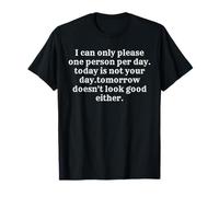 i can only Please one Person per Day Today is not Your Day T-Shirt