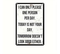 I Can Only Please One Person Per Day. Today Is Not Your Day.Tomorrow Doesn't Look Good Either - Vintage Aluminum Sign - Rustic Humorous Wall Decor for Home, Bar, Garage, Man Cave 30x40 CM