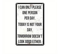 I Can Only Please One Person Per Day. Today Is Not Your Day.Tomorrow Doesn't Look Good Either - Vintage Aluminum Sign - Rustic Humorous Wall Decor for Home, Bar, Garage, Man Cave 14x20 CM