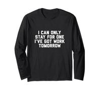 I can only Stay for one I've got Work Tomorrow Long Sleeve T-Shirt