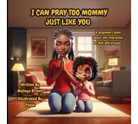 I can Pray Too Mommy Just Like You: A beginners book about the character of God and prayer