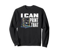 I Can Print That Funny 3D Printer Maker Hobbyist Sweatshirt