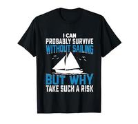 I Can Probably Survive Without Sailing But Why Take Such A T-Shirt