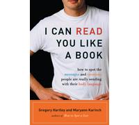 I Can Read You Like A Book : How to Spot the Messages and Emotions People Are Really Sending With Their Body Language