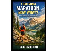 I CAN RUN A MARATHON, NOW WHAT?: TRAIL RUNNING AND YOUR FIRST ULTRA