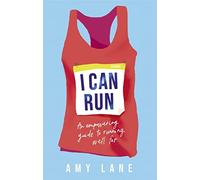 I Can Run: An Empowering Guide to Running Well Far