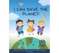 I Can Save The Planet ! Ecology Coloring and Educational Book for Kids: Earth Day Activity Books for Kids Ages 4-6, 6-8 I Eco-Friendly Book Learning ... Green Living I For Ecology-Minded Kids