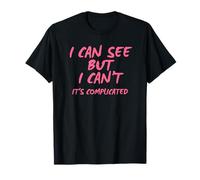 I Can See But I Can't It's Complicated T-Shirt