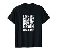 I Can See Clearly Now My Brain Has Gone · Funny T-Shirt