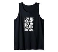 I Can See Clearly Now My Brain Has Gone · Funny Tank Top
