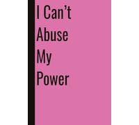 I Can’t Abuse My Power: 110 Blank Pages | 6x9Inches | Funny Notebook Gift Ideas, Sarcastic Saying Work Gag Gift for, Girls, Office Employees, Boss, Coworkers, Colleagues, Best Friend