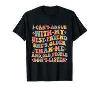 I Can’t Argue With My Best Friend She’s Older Than Me Funny T-Shirt