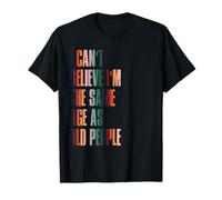 I Can’t Believe I’m The Same Age As Old People T-Shirt
