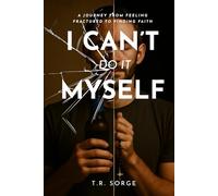 I CAN’T DO IT MYSELF: A JOURNEY FROM FEELING FRACTURED TO FINDING FAITH