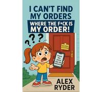 I Can’t Find My Orders: Where the F*ck Is My Order! (The F*cking Frustrations Chronicles: Where Everything Went Wrong)